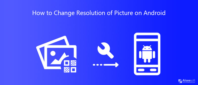 Change the Resolution of Android Pictures